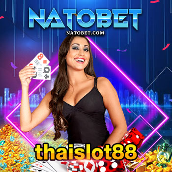 thaislot88 ค่ายสล็อตไทย สล็อตแตกไว ทำเงินได้จริงง่ายๆ ทุกวันไม่มีหยุด | NATOBET