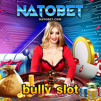 Bully slot เว็บสล็อตครบวงจรที่ดีที่สุด เล่นสนุก โบนัสแตกง่าย แตกบ่อย 100% | NATOBET