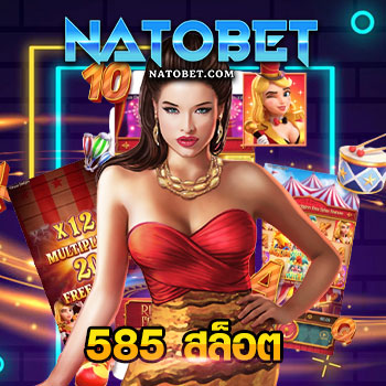 585 สล็อต เว็บตรง พร้อมเกมออนไลน์ พร้อมเสิร์ฟ โบนัสก้อนใหญ่ ให้ถึงมือคุณ | NATOBET