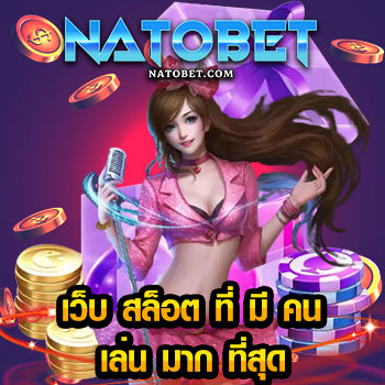 เว็บ สล็อต ที่ มี คน เล่น มาก ที่สุด เว็บตรง แตกง่าย ถอนไว เล่นได้จริง โบนัสเน้นๆ | NATOBET