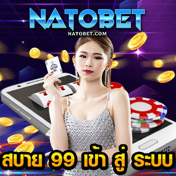 สบาย 99 เข้า สู่ ระบบ เกมออนไลน์ระบบใหม่ทันสมัย ฝากถอนไว เล่นได้บนมือถือ | NATOBET