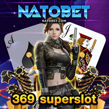 369 superslot สมัครสมาชิกใหม่ ทดลองเล่นเกมฟรี สล็อตแตกบ่อย ฝาก ถอน ไว | NATOBET