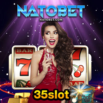 35slot เว็บสล็อตเล่นง่าย เติมขั้นต่ำ 1 บาท เกมสล็อต ได้เงินจริง ใหม่ล่าสุด | NATOBET