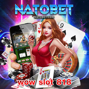 สนุกกับการเล่นสล็อตออนไลน์ครบทุกค่าย wow slot 818 เปิดให้บริการตลอด 24 ชั่วโมง | NATOBET