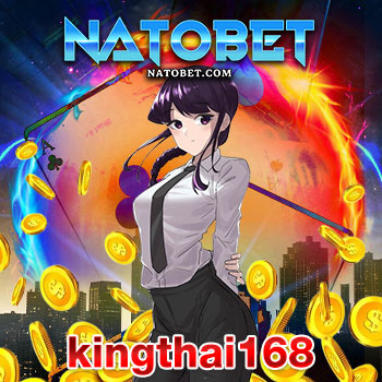 kingthai168 เว็บสล็อตจัดใหญ่ เล่นเกมออนไลน์ทำเงิน จัดหนัก จัดเต็ม ทุกวัน | NATOBET