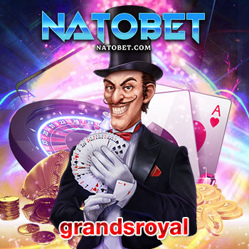 grandsroyal ทางเข้าเล่นเว็บตรงสล็อตออนไลน์ แตกง่าย ฝากถอน ไม่มีขั้นต่ำ | NATOBET